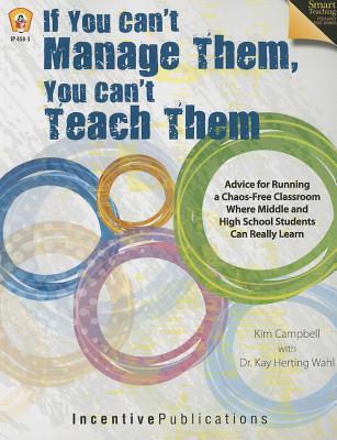 Cover Image for If You Can't Manage Them, You Can't Teach Them: Advice for Running a Chaos-Free Classroom Where Middle and High School Students Can Really Learn -- Kim Campbell, Paperback
