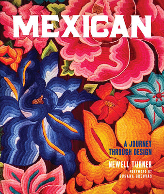 Cover Image for Mexican: A Journey Through Design--An American Expat Searches Vibrant Cities and Quiet Pueblos for the Essence of Mexican Style -- Newell Turner, Hardcover
