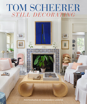 Cover Image for Tom Scheerer: Still Decorating--A Testament to the Enduring Mastery of America's Premier Interior Designer -- Tom Scheerer, Hardcover