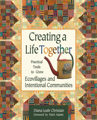 Cover Image for Creating a Life Together: Practical Tools to Grow Ecovillages and Intentional Communities -- Diana Leafe Christian, Paperback