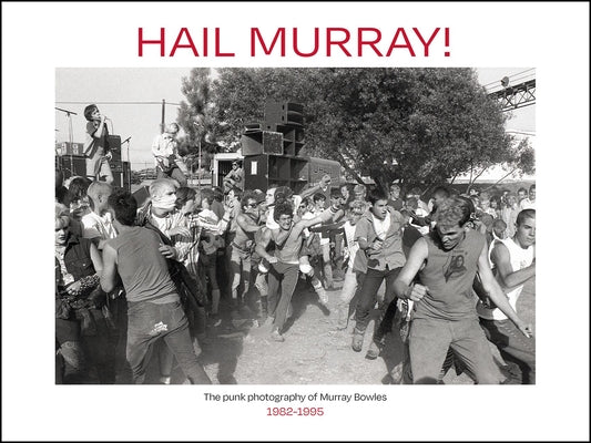 Cover Image for Hail Murray!: The Punk Photography of Murray Bowles, 1982-1995 -- Murray Bowles, Hardcover