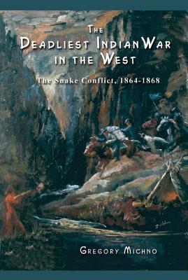 Cover Image for The Deadliest Indian War in the West: The Snake Conflict, 1864-1868 -- Gregory Michno, Paperback