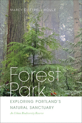 Cover Image for Forest Park: Exploring Portland's Natural Sanctuary -- Marcy Cottrell Houle, Paperback