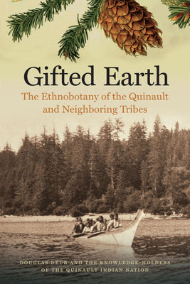 Cover Image for Gifted Earth: The Ethnobotany of the Quinault and Neighboring Tribes -- Douglas Deur, Paperback