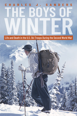 Cover Image for The Boys of Winter: Life and Death in the U.S. Ski Troops During the Second World War -- Charles J. Sanders, Paperback