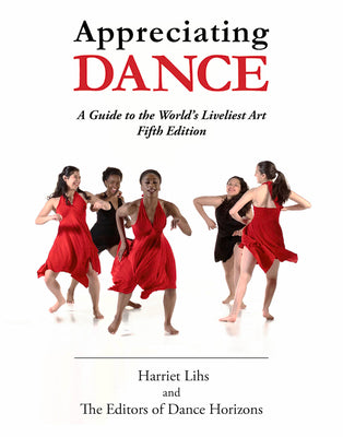 Cover Image for Appreciating Dance: A Guide to the World's Liveliest Art -- Editors of Dance Horizons, Paperback