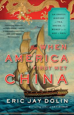 Cover Image for When America First Met China: An Exotic History of Tea, Drugs, and Money in the Age of Sail -- Eric Jay Dolin, Paperback