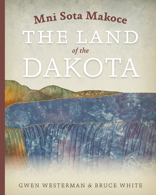 Cover Image for Mni Sota Makoce: The Land of the Dakota -- Gwen Westerman, Paperback