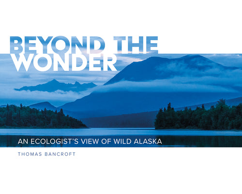 Cover Image for Beyond the Wonder: An Ecologist's View of Wild Alaska -- Thomas Bancroft, Paperback