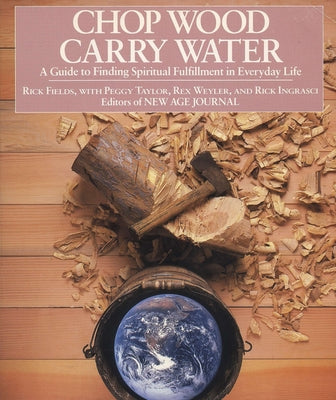 Cover Image for Chop Wood, Carry Water: A Guide to Finding Spiritual Fulfillment in Everyday Life -- Rick Fields, Paperback