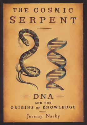 Cover Image for The Cosmic Serpent: DNA and the Origins of Knowledge -- Jeremy Narby, Paperback