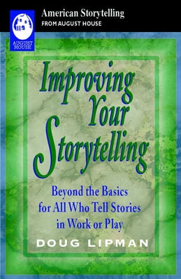 Cover Image for Improving Your Storytelling: Beyond the Basics for All Who Tell Stories in Work or Play -- Doug Lipman, Paperback