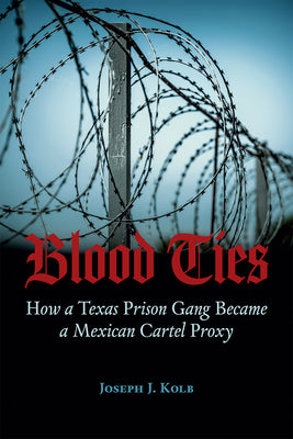 Cover Image for Blood Ties: How a Texas Prison Gang Became a Mexican Cartel Proxy -- Joseph Kolb, Paperback