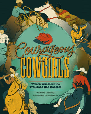 Cover Image for Courageous Cowgirls: Women Who Rode the Trails, Ran Ranches, and Raced in Rodeos -- Sue Young, Hardcover