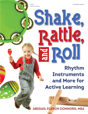 Cover Image for Shake, Rattle, and Roll: Rhythm Instruments and More for Active Learning -- Abigail Flesch Connors, Paperback