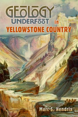 Cover Image for Geology Underfoot in Yellowstone Country -- Marc S. Hendrix, Paperback