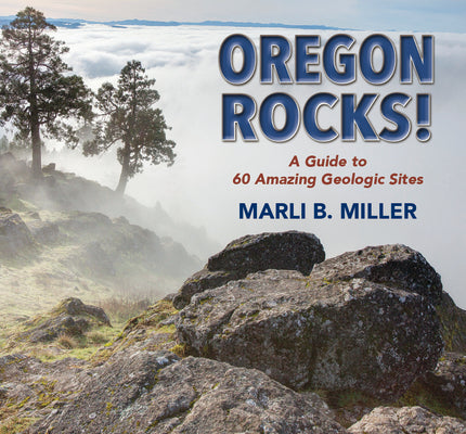 Cover Image for Oregon Rocks!: A Guide to 60 Amazing Geologic Sites -- Marli B. Miller, Paperback