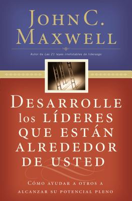 Cover Image for Desarrolle Los Líderes Que Están Alrededor de Usted: Cómo Ayudar a Otros a Alcanzar Su Potencial Pleno = Developing the Leaders Around You -- John C. Maxwell, Paperback