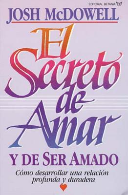 Cover Image for El Secreto de Amar Y de Ser Amado: Cómo Desarrollar Una Relación Profunda Y Duradera -- Josh McDowell, Paperback