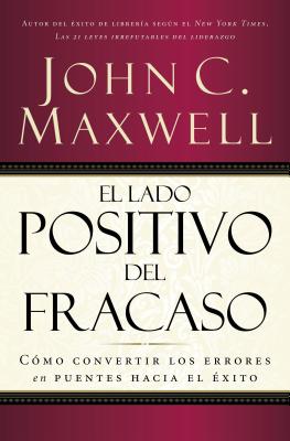 Cover Image for El Lado Positivo del Fracaso: Cómo Convertir Los Errores En Puentes Hacia El Éxito -- John C. Maxwell, Paperback