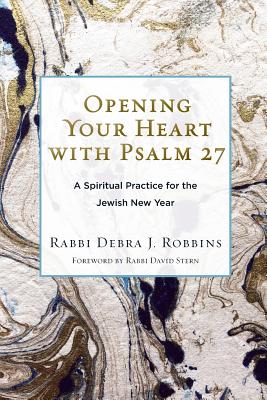 Cover Image for Opening Your Heart with Psalm 27: A Spiritual Practice for the Jewish New Year -- Debra J. Robbins, Paperback