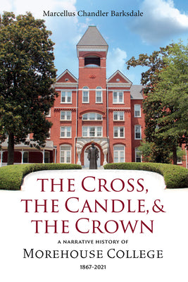 Cover Image for The Cross, the Candle, and the Crown: A Narrative History of Morehouse College, 1867-2021 -- Marcellus Chandler Barksdale, Hardcover