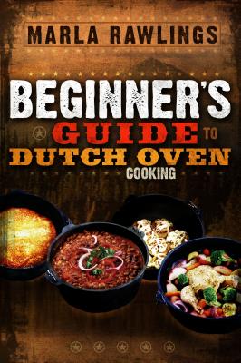 Cover Image for Beginners Guide to Dutch Oven Cooking: * -- Marla Rawlings, Paperback