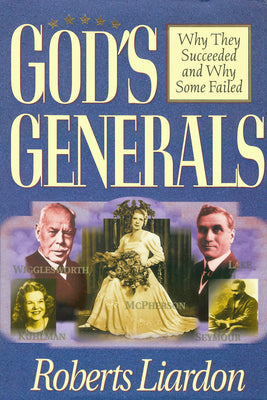 Cover Image for God's Generals: Why They Succeeded and Why Some Failed (Spiritual Biographies of Smith Wigglesworth, Aimee Semple McPherson, William J. Seymour, Kathr -- Roberts Liardon, Hardcover