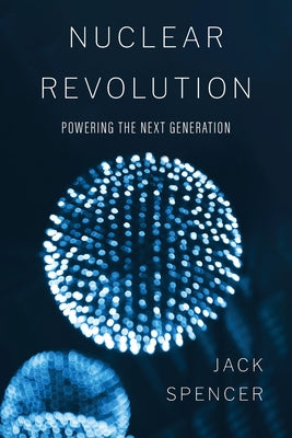 Cover Image for Nuclear Revolution: Powering the Next Generation -- Jack Spencer, Paperback