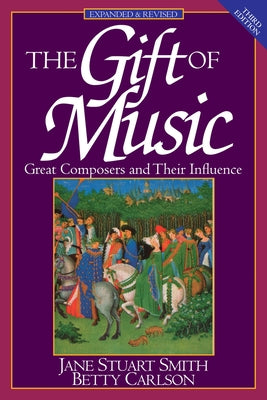 Cover Image for The Gift of Music: Great Composers and Their Influence (Expanded and Revised, 3rd Edition) -- Jane Stuart Smith, Paperback