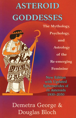Cover Image for Asteroid Goddesses: The Mythology, Psychology, and Astrology of the Re-Emerging Feminine -- Demetra George, Paperback