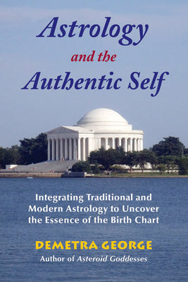 Cover Image for Astrology and the Authentic Self: Integrating Traditional and Modern Astrology to Uncover the Essence of the Birth Chart -- Demetra George, Paperback