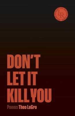 Cover Image for Don't Let It Kill You: Poems -- Theo Legro, Paperback