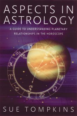 Cover Image for Aspects in Astrology: A Guide to Understanding Planetary Relationships in the Horoscope -- Sue Tompkins, Paperback
