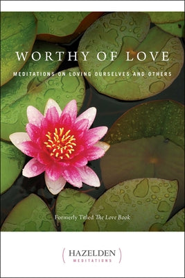 Cover Image for Worthy of Love: Meditations on Loving Ourselves and Others -- Karen Casey, Paperback