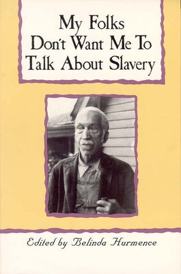 Cover Image for My Folks Don't Want Me to Talk about Slavery: Personal Accounts of Slavery in North Carolina -- Belinda Hurmence, Paperback