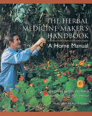 Cover Image for The Herbal Medicine-Maker's Handbook: A Home Manual [An Herbalism Book] -- James Green, Paperback