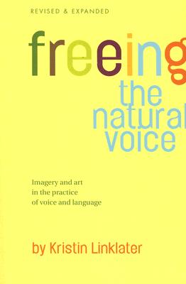 Cover Image for Freeing the Natural Voice: Imagery and Art in the Practice of Voice and Language (Revised & Expanded) -- Kristin Linklater, Paperback