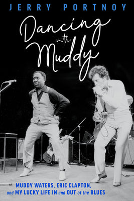 Cover Image for Dancing with Muddy: Muddy Waters, Eric Clapton, and My Lucky Life in and Out of the Blues -- Jerry Portnoy, Paperback