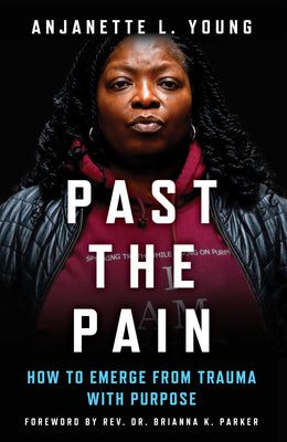 Cover Image for Past the Pain: How to Emerge from Trauma with Purpose -- Anjanette L. Young, Hardcover