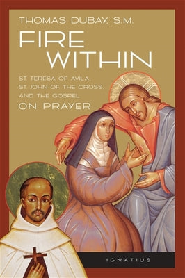 Cover Image for Fire Within: Teresa of Avila, John of the Cross and the Gospel on Prayer -- Thomas DuBay, Paperback