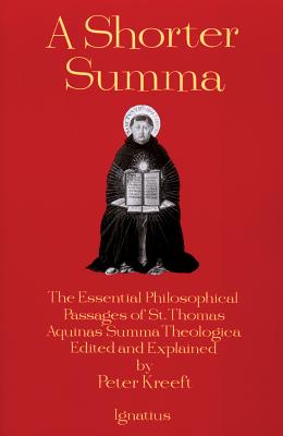 Cover Image for A Shorter Summa: The Essential Philosophical Passages of St. Thomas Aquinas' Summa Theologica Edited and Explained for Beginners -- Peter Kreeft, Paperback