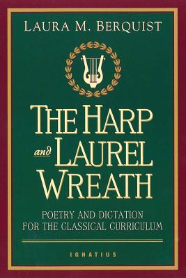 Cover Image for The Harp and Laurel Wreath: Poetry and Dictation for the Classical Curriculum -- Laura M. Berquist, Paperback