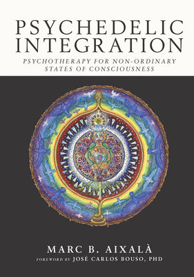 Cover Image for Psychedelic Integration: Psychotherapy for Non-Ordinary States of Consciousness -- Marc Aixalà, Paperback