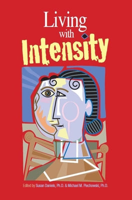 Cover Image for Living with Intensity: Understanding the Sensitivity, Excitability, and Emotional Development of Gifted Children, Adolescents, and Adults -- Susan Daniels, Paperback