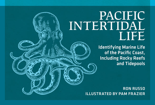 Cover Image for Pacific Intertidal Life: Identifying Marine Life of the Pacific Coast, Including Rocky Reefs and Tidepools -- Ron Russo, Paperback