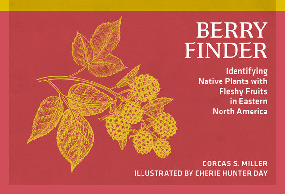 Cover Image for Berry Finder: Identifying Native Plants with Fleshy Fruits in Eastern North America -- Dorcas S. Miller, Paperback