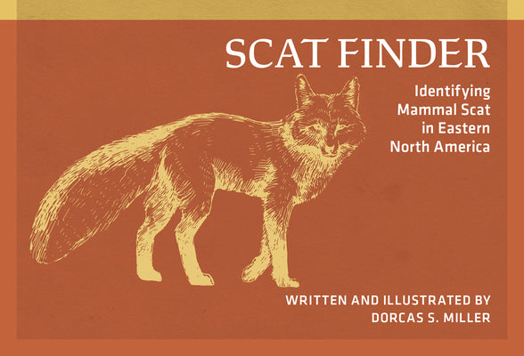 Cover Image for Scat Finder: Identifying Mammal Scat in Eastern North America -- Dorcas S. Miller, Paperback