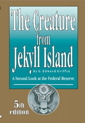 Cover Image for The Creature from Jekyll Island: A Second Look at the Federal Reserve -- Edward Griffin, Paperback