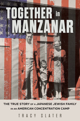 Cover Image for Together in Manzanar: The True Story of a Japanese Jewish Family in an American Concentration Camp -- Tracy Slater, Hardcover